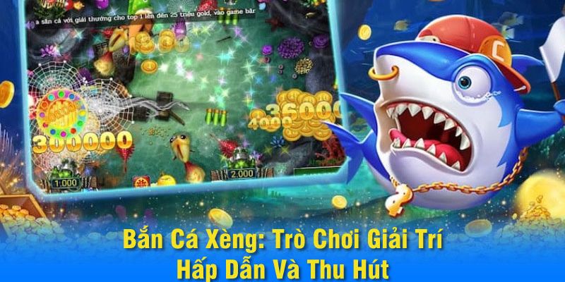 Top 9+ Game Bắn Cá Xèng Đổi Thưởng Uy Tín Hàng Đầu Năm 2024